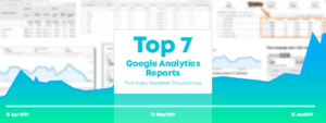 Top 7 Google Analytics Reports That Every Marketer Should Know
