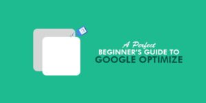 The Beginner’s Guide to Google Optimize