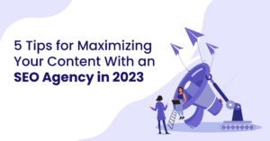 5-Tips-for-Maximizing-Your-Content-With-an-SEO-Agency