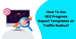 How-To-Use-SEO-Progress-Report-Templates-on-Traffic-Radius