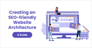 Creating an SEO-friendly Website Architecture- A Guide