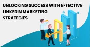 Unlocking Success with Effective LinkedIn Marketing Strategies