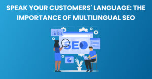 Speak Your Customers’ Language: The Importance of Multilingual SEO