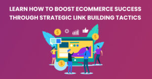 Learn How to Boost Ecommerce Success through Strategic Link Building Tactics