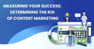 Measuring Your Success: Determining the ROI of Content Marketing
