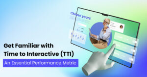 Get-Familiar-with-Time-to-Interactive-TTI-An-Essential-Performance-Metric