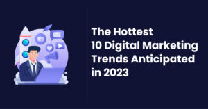 The-Hottest-10-Digital-Marketing-Trends-Anticipated-in-2023-11