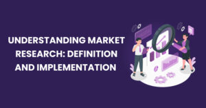 Understanding Market Research- Definition and Implementation
