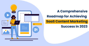 A-Comprehensive-Roadmap-for-Achieving-SaaS-Content-Marketing-Success-in-2023