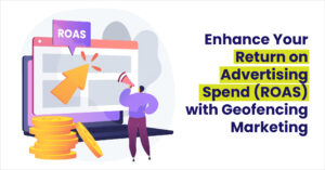 Enhance-Your-Return-on-Advertising-Spend-ROAS-with-Geofencing-Marketing