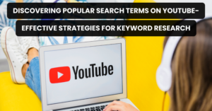 Discovering Popular Search Terms on YouTube- Effective Strategies for Keyword Research