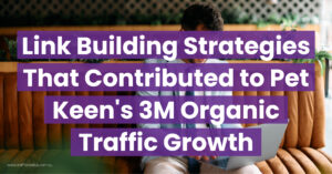 Link-Building-Strategies-That-Contributed-to-Pet-Keens-3M-Organic-Traffic-Growth