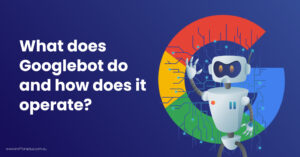 What-does-Googlebot-do-and-how-does-it-operate