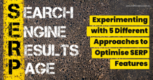 Experimenting with 5 Different Approaches to Optimise SERP Features