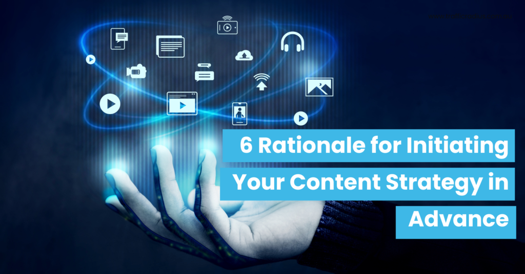 6 Rationale for Initiating Your Content Strategy in Advance