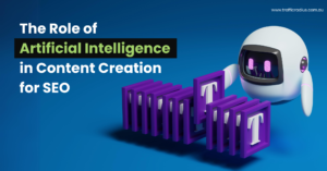 The Role of Artificial Intelligence(AI) in Content Creation for SEO