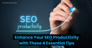 Enhance Your SEO Productivity with These 4 Essential Tips
