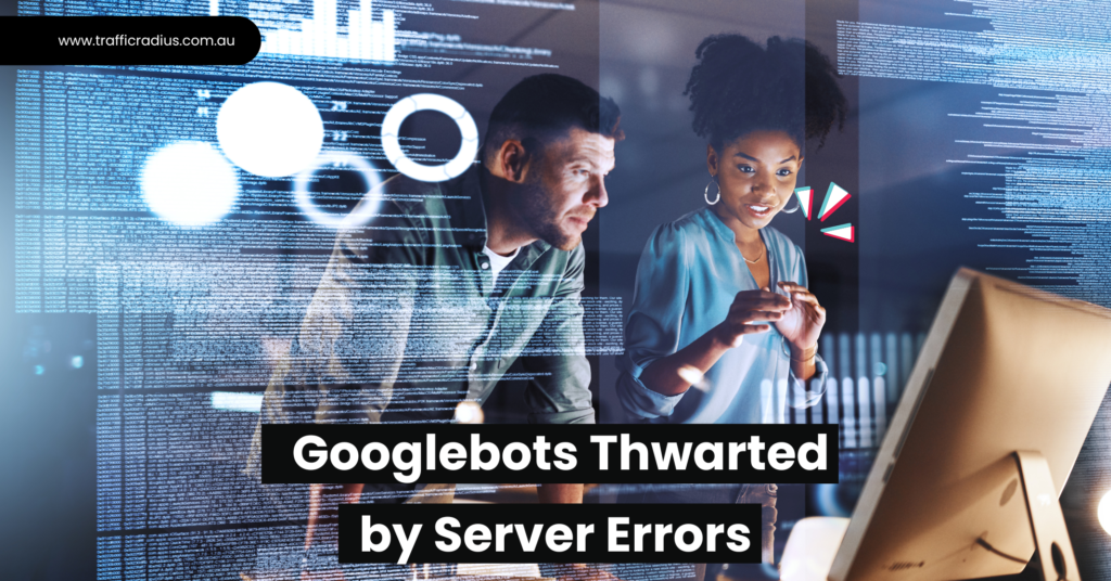 Googlebots Thwarted by Server Errors