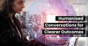 Humanised Conversations for Clearer Outcomes