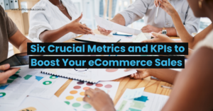 Six Crucial Metrics and KPIs to Boost Your eCommerce Sales