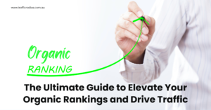 The Ultimate Guide to Elevate Your Organic Rankings and Drive Traffic