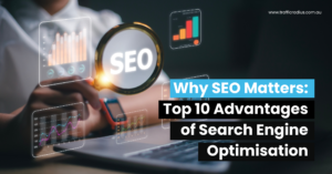 Why SEO Matters_ Top 10 Advantages of Search Engine Optimisation